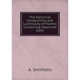 

Книга The Electrical Conductivity and Luminosity of Flames Containing Vaporised Salts