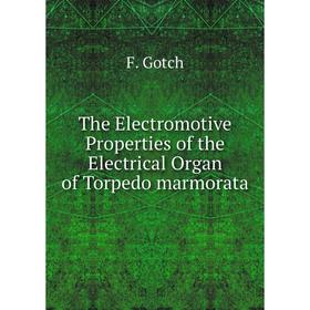 

Книга The Electromotive Properties of the Electrical Organ of Torpedo marmorata