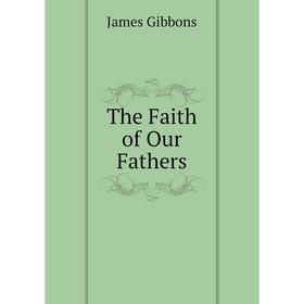 

Книга The Faith of Our Fathers