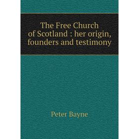 

Книга The Free Church of Scotland: her origin, founders and testimony