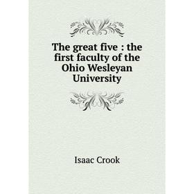 

Книга The great five: the first faculty of the Ohio Wesleyan University