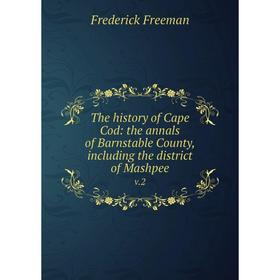 

Книга The history of Cape Cod: the annals of Barnstable County, including the district of Mashpee v.2