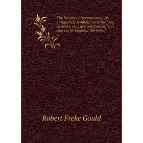 

Книга The history of freemasonry: its antiquities, symbols, constitutions, customs, etc., derived from official sources throughout the world 1