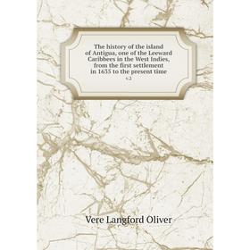 

Книга The history of the island of Antigua, one of the Leeward Caribbees in the West Indies, from the first settlement in 1635 to the present time v.2