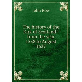 

Книга The history of the Kirk of Scotland: from the year 1558 to August 1637