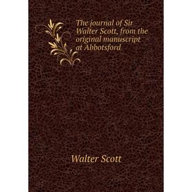 

Книга The journal of Sir Walter Scott, from the original manuscript at Abbotsford