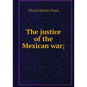 

Книга The justice of the Mexican war;