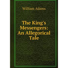 

Книга The King's Messengers: An Allegorical Tale