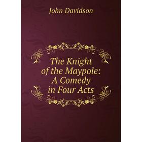 

Книга The Knight of the Maypole: A Comedy in Four Acts