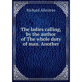 

Книга The ladies calling, by the author of The whole duty of man. Another