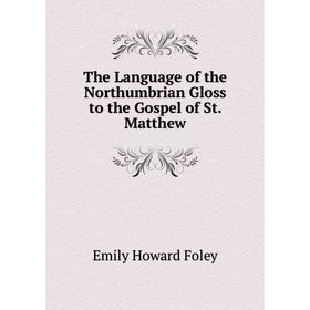 

Книга The Language of the Northumbrian Gloss to the Gospel of St. Matthew