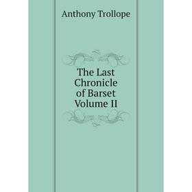 

Книга The Last Chronicle of Barset Volume II