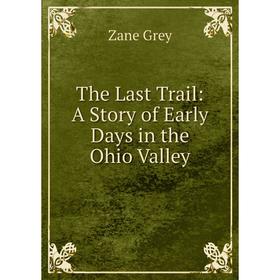 

Книга The Last Trail: A Story of Early Days in the Ohio Valley