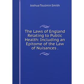 

Книга The Laws of England Relating to Public Health: Including an Epitome of the Law of Nuisances.