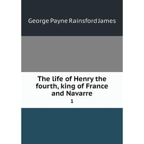 

Книга The life of Henry the fourth, king of France and Navarre 1