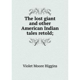 

Книга The lost giant and other American Indian tales retold;