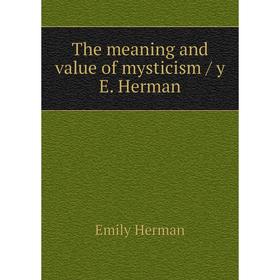 

Книга The meaning and value of mysticism / y E. Herman