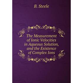 

Книга The Measurement of Ionic Velocities in Aqueous Solution, and the Existence of Complex Ions