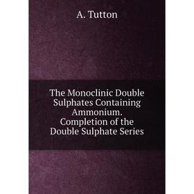 

Книга The Monoclinic Double Sulphates Containing Ammonium. Completion of the Double Sulphate Series