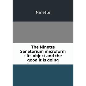 

Книга The Ninette Sanatorium microform: its object and the good it is doing