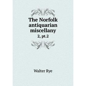 

Книга The Norfolk antiquarian miscellany 2, pt.2