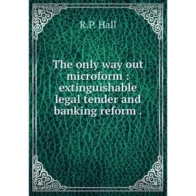 

Книга The only way out microform: extinguishable legal tender and banking reform.