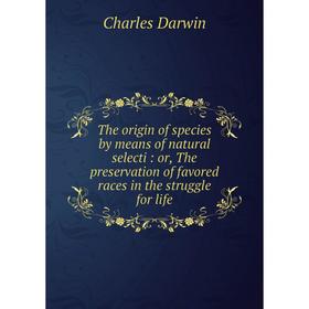 

Книга The origin of species by means of natural selecti: or, The preservation of favored races in the struggle for life