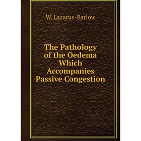 

Книга The Pathology of the Oedema Which Accompanies Passive Congestion