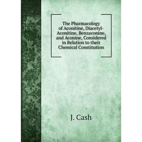 

Книга The Pharmacology of Aconitine, Diacetyl-Aconitine, Benzaconine, and Aconine, Considered in Relation to their Chemical Constitution