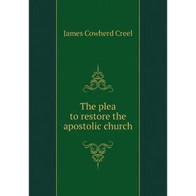 

Книга The plea to restore the apostolic church