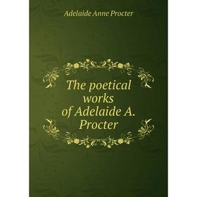 

Книга The poetical works of Adelaide A. Procter