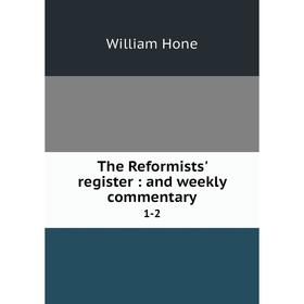 

Книга The Reformists' register: and weekly commentary 1-2