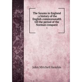 

Книга The Saxons in England: a history of the English commonwealth till the period of the Norman conquest 1