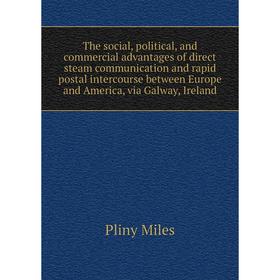 

Книга The social, political, and commercial advantages of direct steam communication and rapid postal intercourse between Europe and America, via Galw