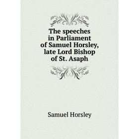 

Книга The speeches in Parliament of Samuel Horsley, late Lord Bishop of St. Asaph