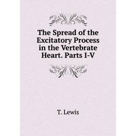 

Книга The Spread of the Excitatory Process in the Vertebrate Heart. Parts I-V