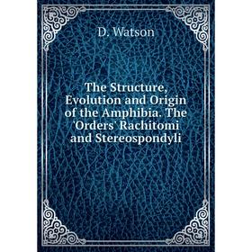 

Книга The Structure, Evolution and Origin of the Amphibia. The 'Orders' Rachitomi and Stereospondyli