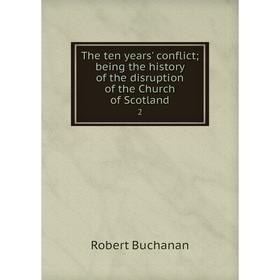 

Книга The ten years' conflict; being the history of the disruption of the Church of Scotland 2
