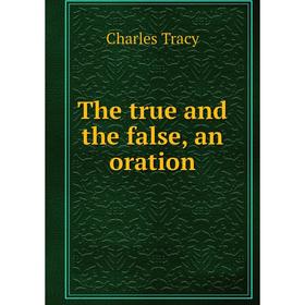 

Книга The true and the false, an oration