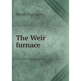 

Книга The Weir furnace