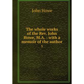 

Книга The whole works of the Rev. John Howe, M.A.: with a memoir of the author 5