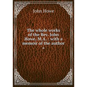 

Книга The whole works of the Rev. John Howe, M.A.: with a memoir of the author 6