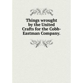 

Книга Things wrought by the United Crafts for the Cobb-Eastman Company.
