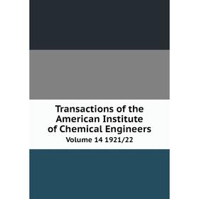 

Книга Transactions of the American Institute of Chemical Engineers Volume 14 1921/22