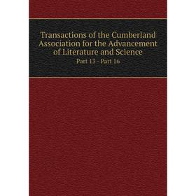 

Книга Transactions of the Cumberland Association for the Advancement of Literature and Science Part 13 - Part 16