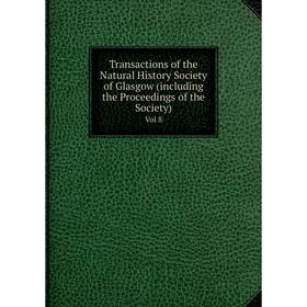 

Книга Transactions of the Natural History Society of Glasgow (including the Proceedings of the Society) Vol 8