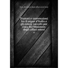 

Книга Trattati e convenzioni fra il regno d'Italia e gli esteri, raccolti per cura del Ministero degli affari esteri 15