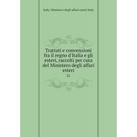 

Книга Trattati e convenzioni fra il regno d'Italia e gli esteri, raccolti per cura del Ministero degli affari esteri 21