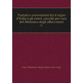 

Книга Trattati e convenzioni fra il regno d'Italia e gli esteri, raccolti per cura del Ministero degli affari esteri 27