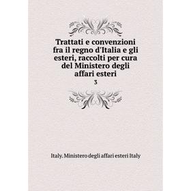 

Книга Trattati e convenzioni fra il regno d'Italia e gli esteri, raccolti per cura del Ministero degli affari esteri 3